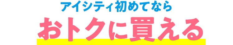 アイシティ初めてならおトクに買える