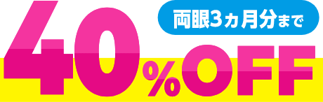 40%OFF！両眼3カ月分まで