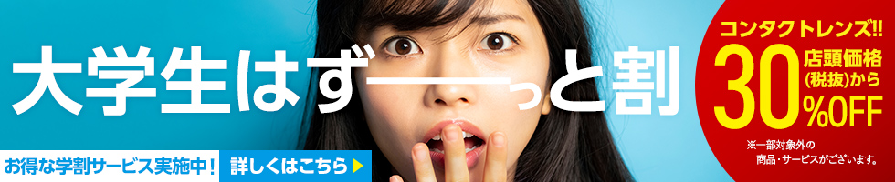 大学生はずーっと割 お得な学割サービス実施中! 詳しくはこちら コンタクトレンズ!! 店頭価格(税抜)から30%OFF ※一部対象外の商品・サービスがございます。