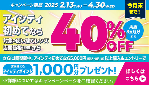 アイシティ初めてなら、対象の使い捨てレンズが店頭価格（税抜）から両眼3カ月分まで40％OFF！4/30(水)まで！詳しくはこちら